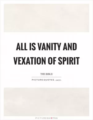 All is vanity and vexation of spirit Picture Quote #1
