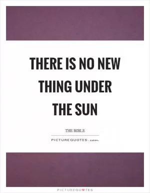 There is no new thing under the sun Picture Quote #1