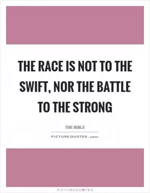The race is not to the swift, nor the battle to the strong Picture Quote #1