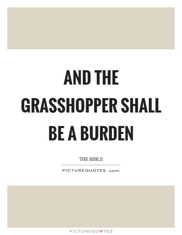 And the grasshopper shall be a burden Picture Quote #1