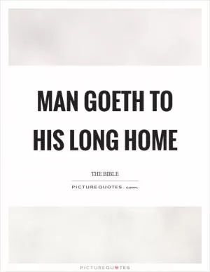 Man goeth to his long home Picture Quote #1