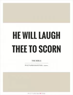 He will laugh thee to scorn Picture Quote #1