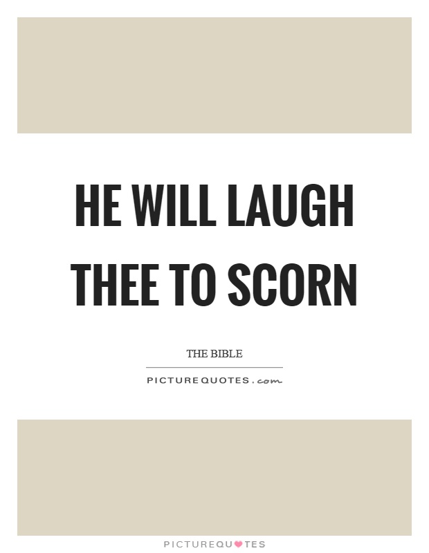 He will laugh thee to scorn Picture Quote #1