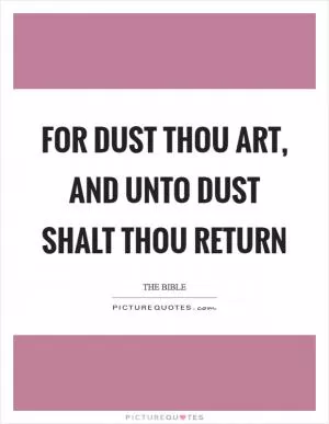 For dust thou art, and unto dust shalt thou return Picture Quote #1