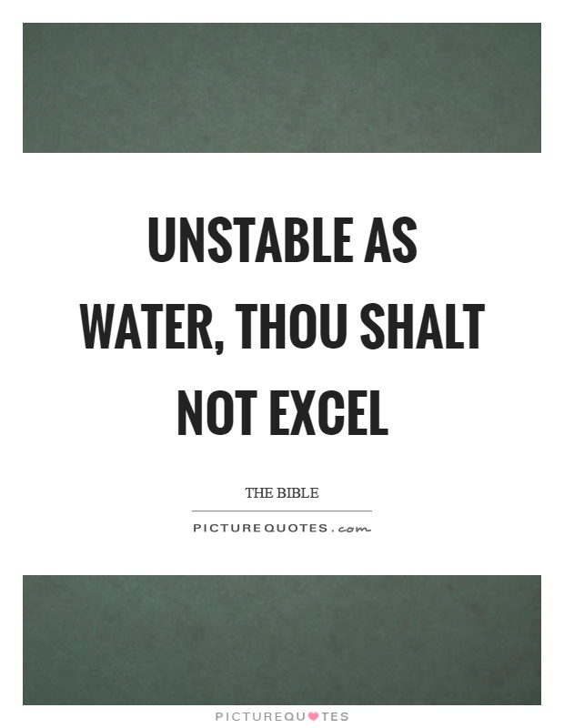 Unstable as water, thou shalt not excel Picture Quote #1
