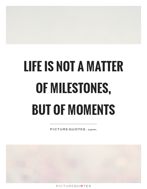 Life is not a matter of milestones,  but of moments Picture Quote #1