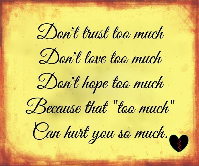 Don't trust too much. Don't love too much. Don't hope too much. Because that “too much” can hurt you so much Picture Quote #1