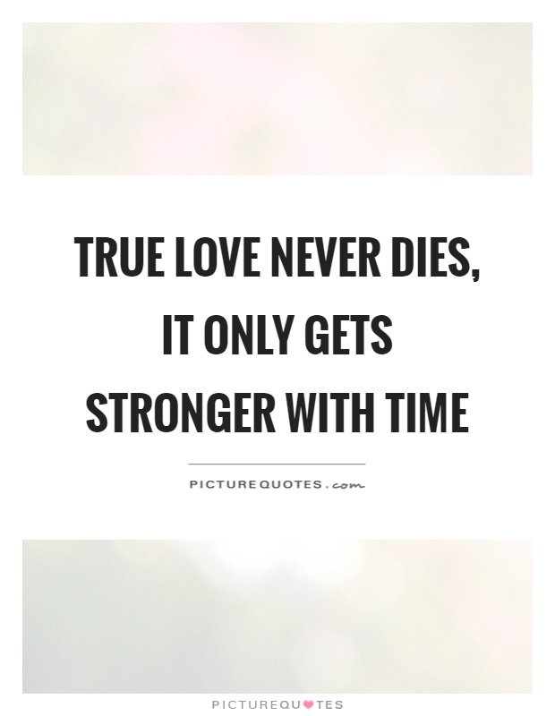 True love never dies, it only gets stronger with time Picture Quote #1