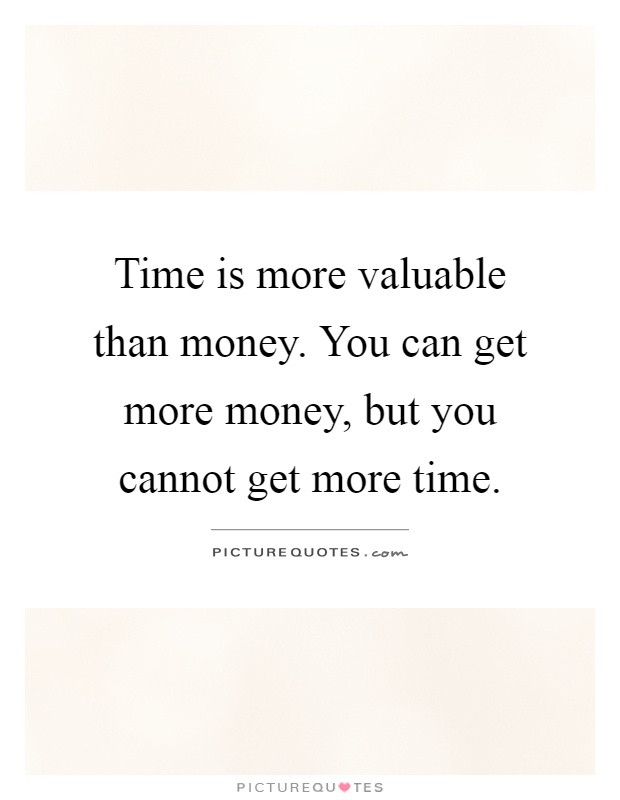 Time is more valuable than money. You can get more money, but you cannot get more time Picture Quote #1