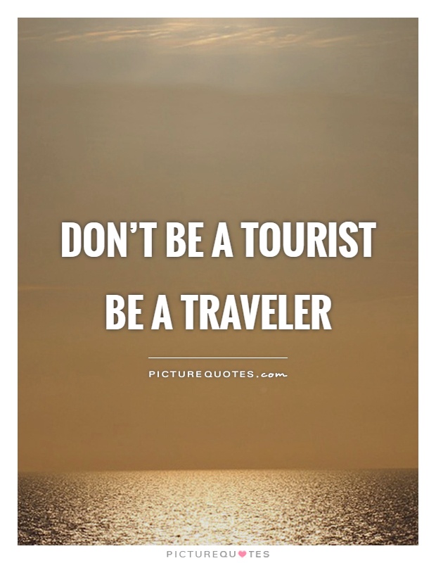 Don’t be a tourist be a traveler Picture Quote #1