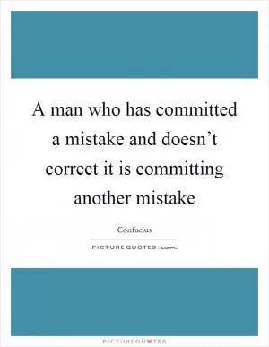 A man who has committed a mistake and doesn’t correct it is committing another mistake Picture Quote #1