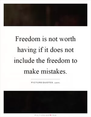 Freedom is not worth having if it does not include the freedom to make mistakes Picture Quote #1
