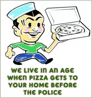 We live in an age when pizza gets to your home before the police Picture Quote #1
