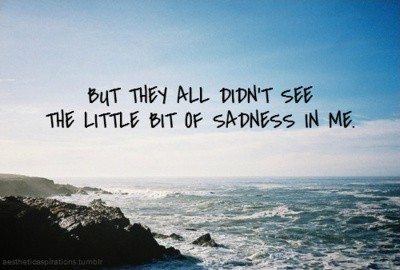 But they all didn't see the little bit of sadness in me Picture Quote #1