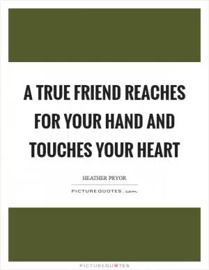 A true friend reaches for your hand and touches your heart Picture Quote #1