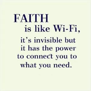 Faith is like wi-fi, it’s invisible but it has the power to connect you to what you need Picture Quote #1
