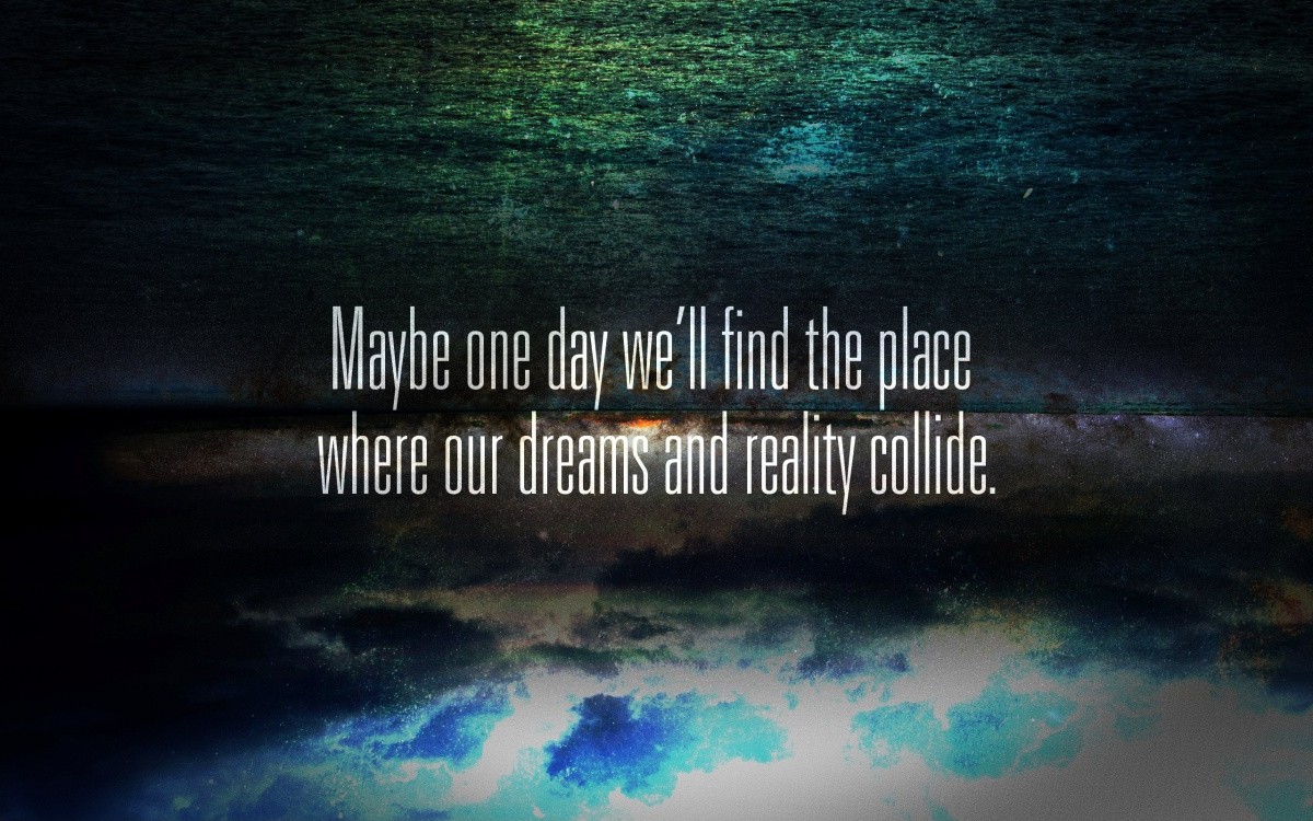 Maybe one day we'll find the place where our dreams and reality collide Picture Quote #1
