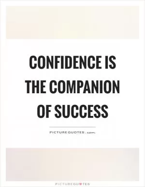 Confidence is the companion of success Picture Quote #1