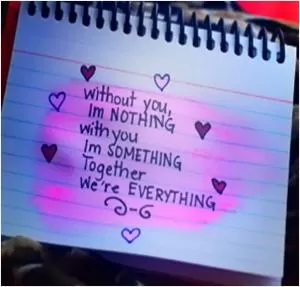 Without you I’m nothing with you I’m something together we’re everything Picture Quote #1
