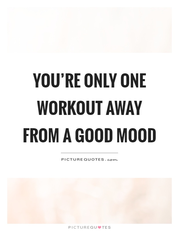 You're only one workout away from a good mood Picture Quote #1