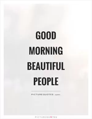 Good morning beautiful people Picture Quote #1