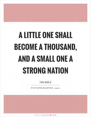 A little one shall become a thousand, and a small one a strong nation Picture Quote #1