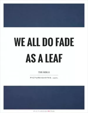 We all do fade as a leaf Picture Quote #1