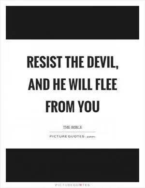 Resist the devil, and he will flee from you Picture Quote #1