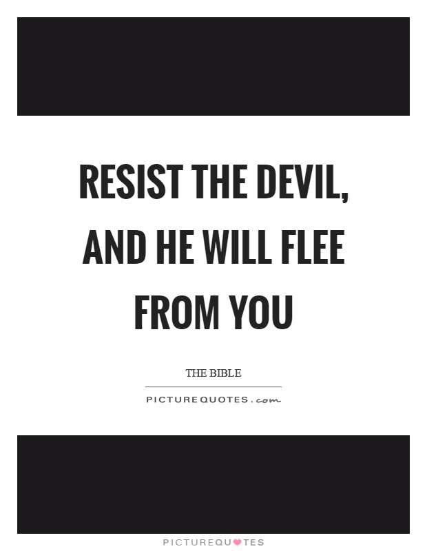 Resist the devil, and he will flee from you Picture Quote #1