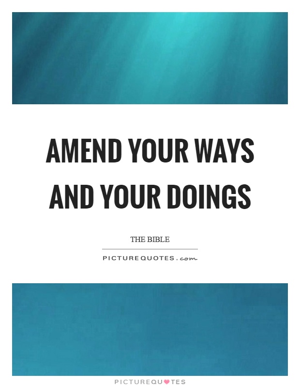 Amend your ways and your doings Picture Quote #1