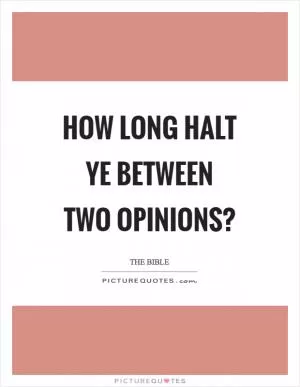 How long halt ye between two opinions? Picture Quote #1