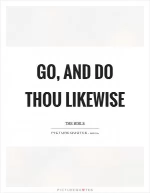 Go, and do thou likewise Picture Quote #1