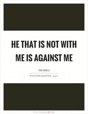 He that is not with me is against me Picture Quote #1