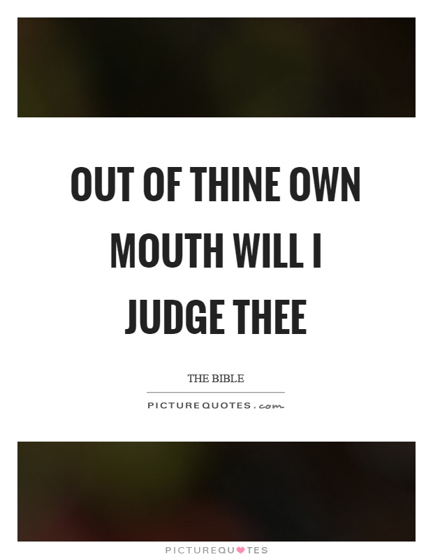 Out of thine own mouth will I judge thee Picture Quote #1