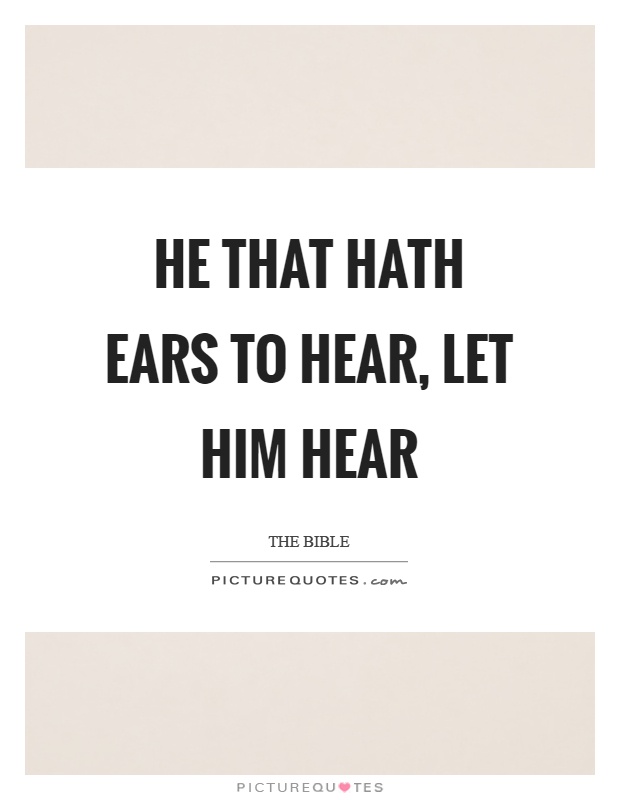 He that hath ears to hear, let him hear Picture Quote #1