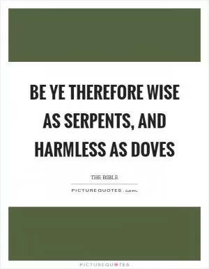 Be ye therefore wise as serpents, and harmless as doves Picture Quote #1