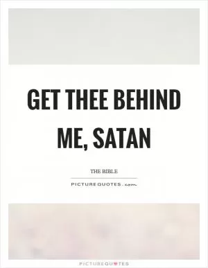 Get thee behind me, satan Picture Quote #1