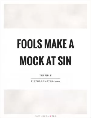 Fools make a mock at sin Picture Quote #1