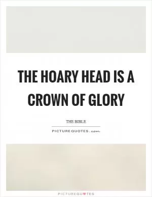 The hoary head is a crown of glory Picture Quote #1