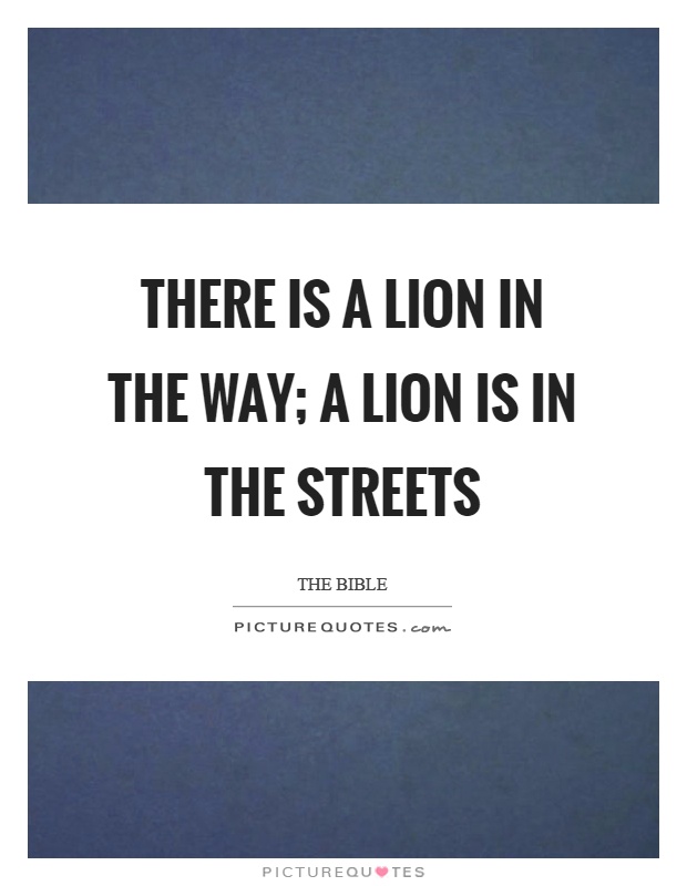 There is a lion in the way; a lion is in the streets Picture Quote #1