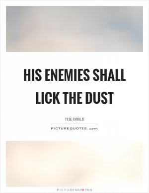 His enemies shall lick the dust Picture Quote #1
