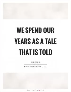 We spend our years as a tale that is told Picture Quote #1