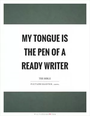 My tongue is the pen of a ready writer Picture Quote #1