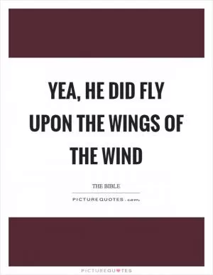 Yea, he did fly upon the wings of the wind Picture Quote #1