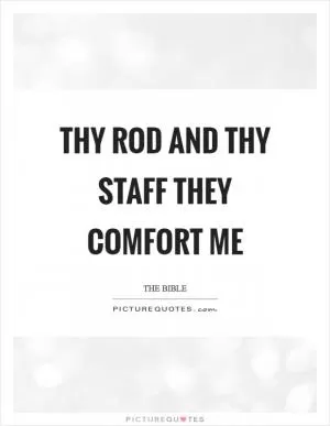 Thy rod and thy staff they comfort me Picture Quote #1