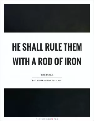 He shall rule them with a rod of iron Picture Quote #1