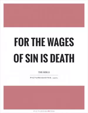 For the wages of sin is death Picture Quote #1