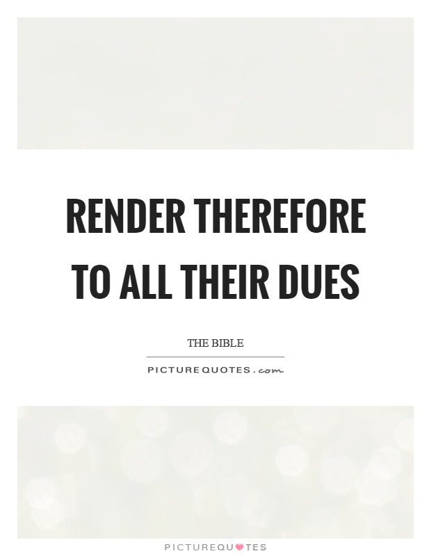 Render therefore to all their dues Picture Quote #1