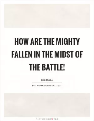How are the mighty fallen in the midst of the battle! Picture Quote #1