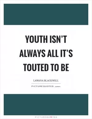 Youth isn’t always all it’s touted to be Picture Quote #1
